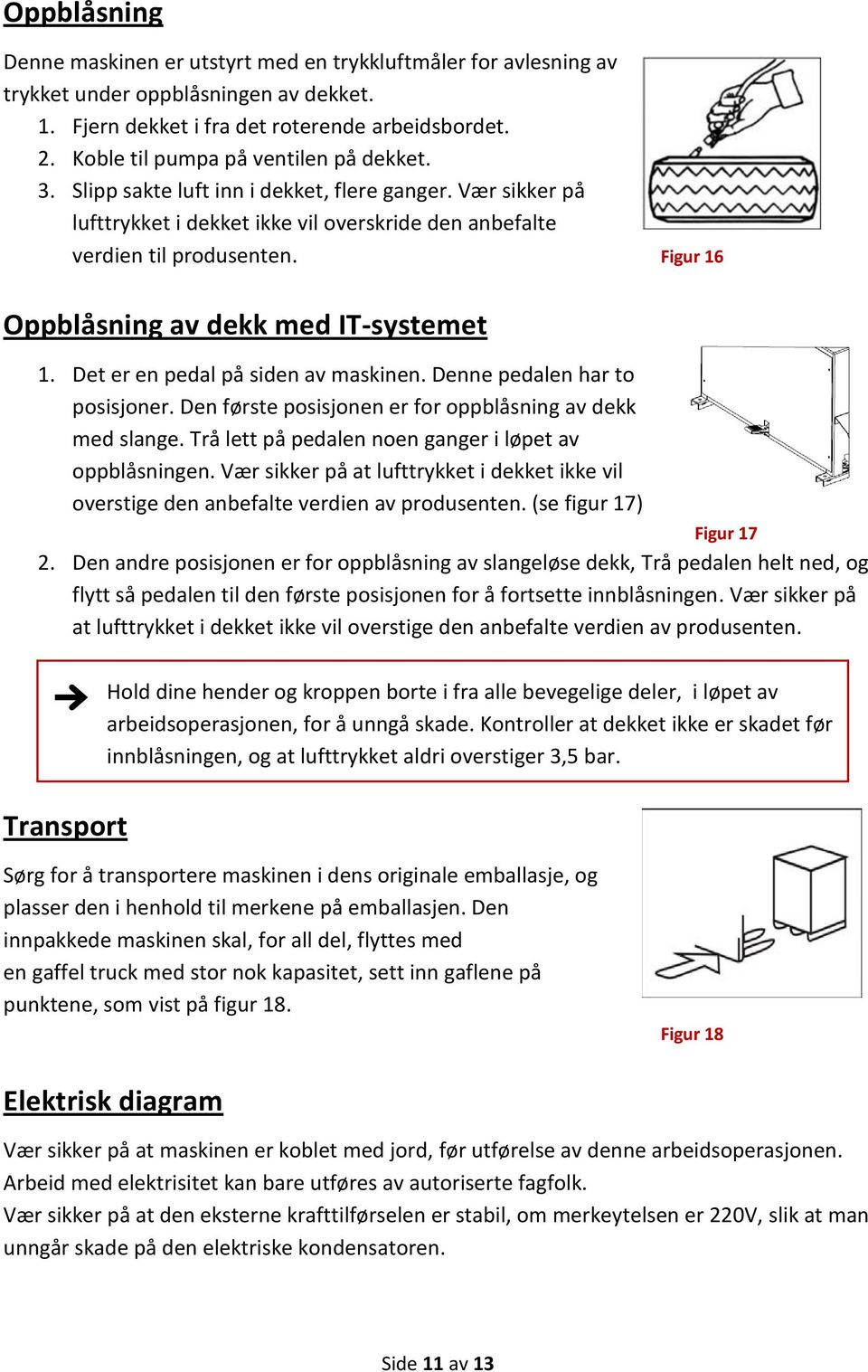 Figur 16 Oppblåsning av dekk med IT-systemet 1. Det er en pedal på siden av maskinen. Denne pedalen har to posisjoner. Den første posisjonen er for oppblåsning av dekk med slange.