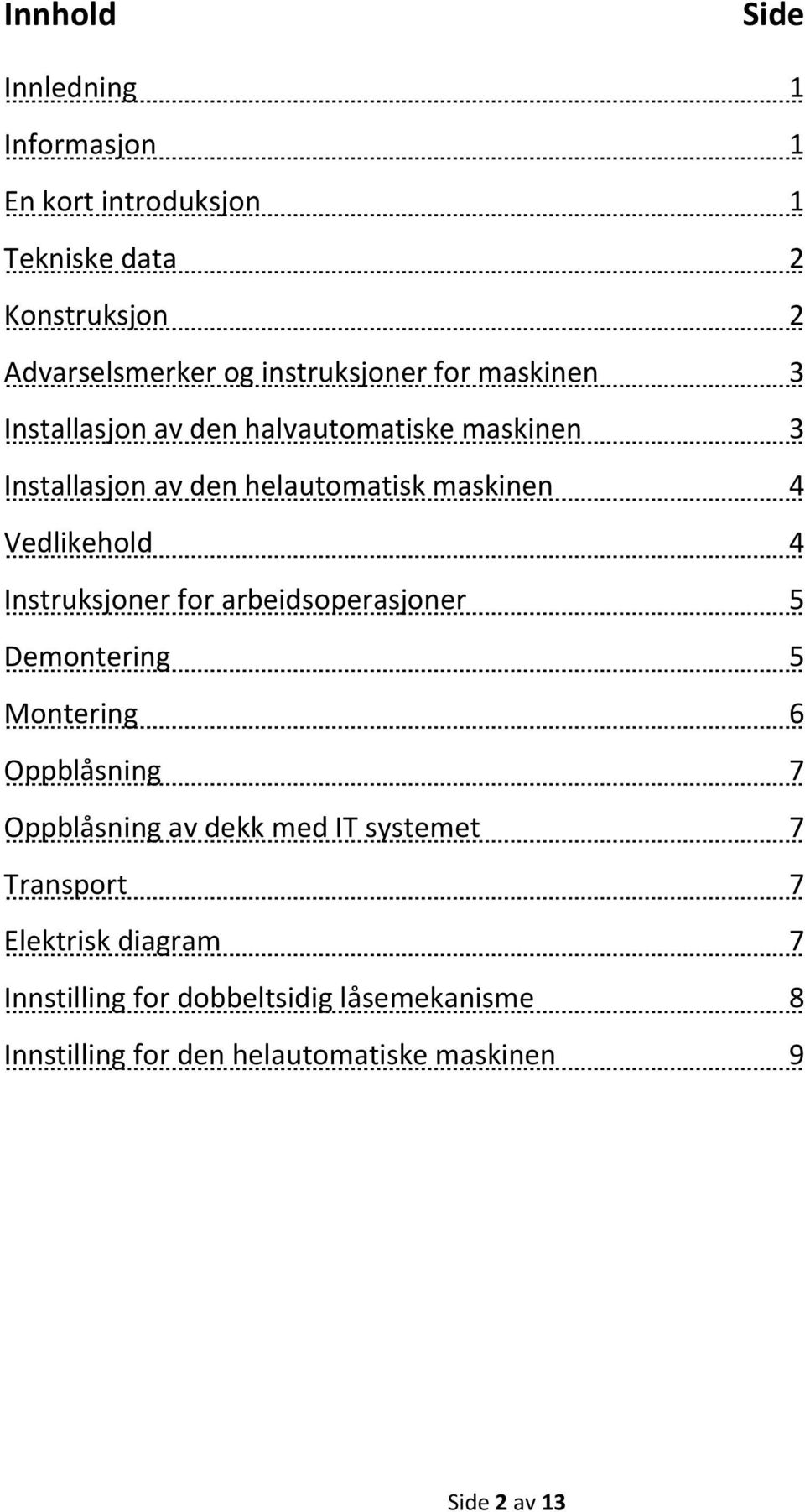 Vedlikehold 4 Instruksjoner for arbeidsoperasjoner 5 Demontering 5 Montering 6 Oppblåsning 7 Oppblåsning av dekk med IT