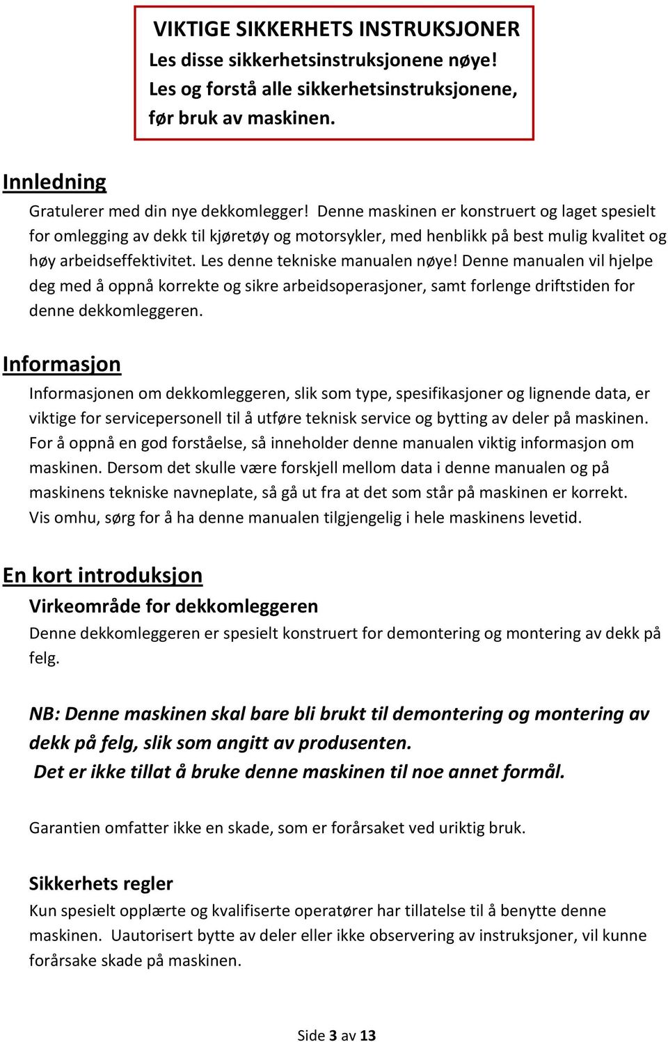 Denne manualen vil hjelpe deg med å oppnå korrekte og sikre arbeidsoperasjoner, samt forlenge driftstiden for denne dekkomleggeren.