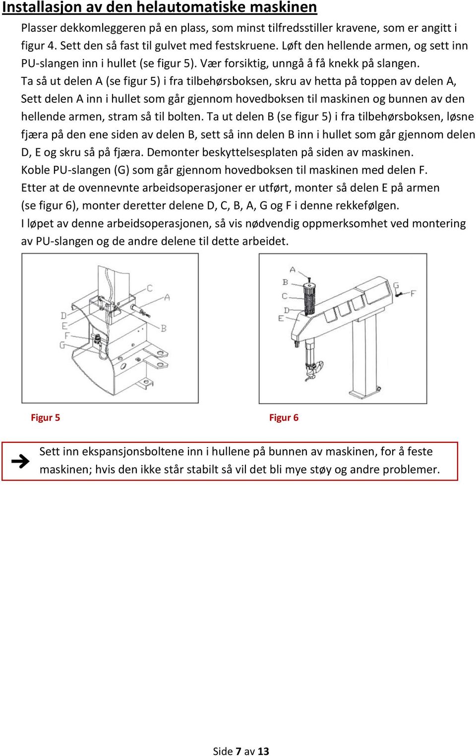 Ta så ut delen A (se figur 5) i fra tilbehørsboksen, skru av hetta på toppen av delen A, Sett delen A inn i hullet som går gjennom hovedboksen til maskinen og bunnen av den hellende armen, stram så