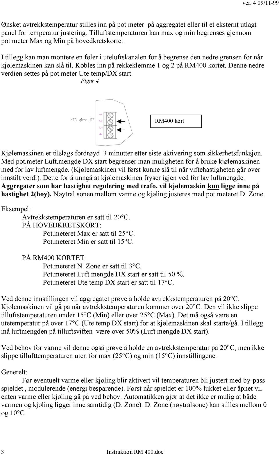 Denne nedre verdien settes på pot.meter Ute temp/dx start. Figur 4 Kjølemaskinen er tilslags fordrøyd 3 minutter etter siste aktivering som sikkerhetsfunksjon. Med pot.meter Luft.