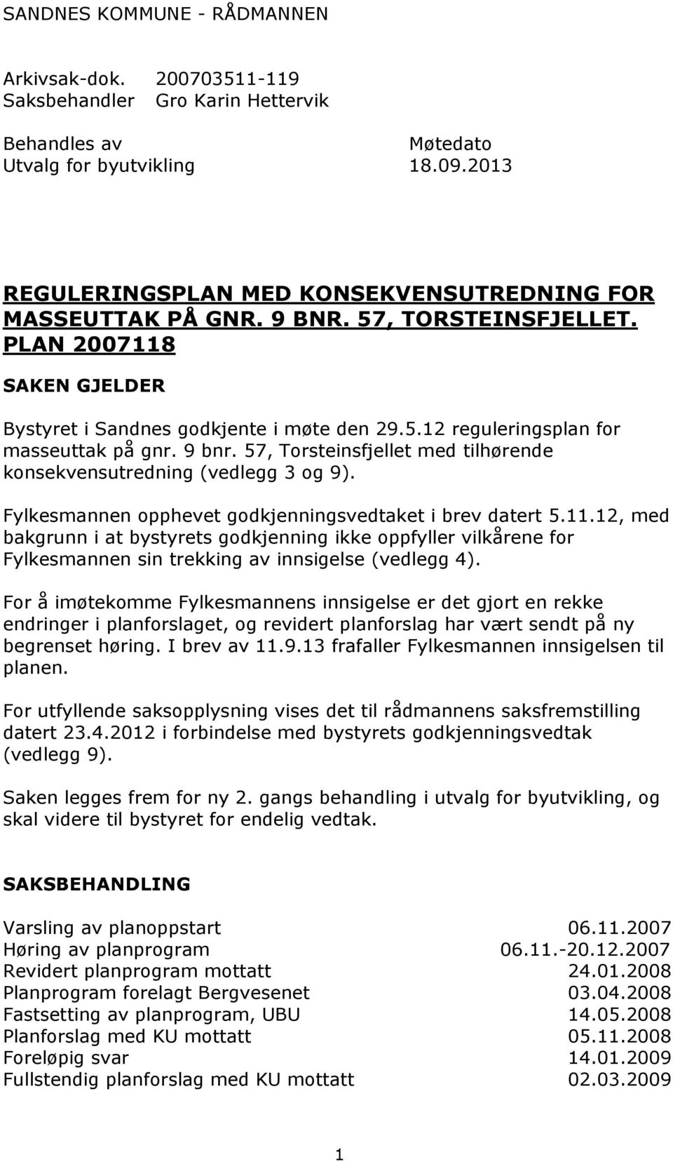 9 bnr. 57, Torsteinsfjellet med tilhørende konsekvensutredning (vedlegg 3 og 9). Fylkesmannen opphevet godkjenningsvedtaket i brev datert 5.11.