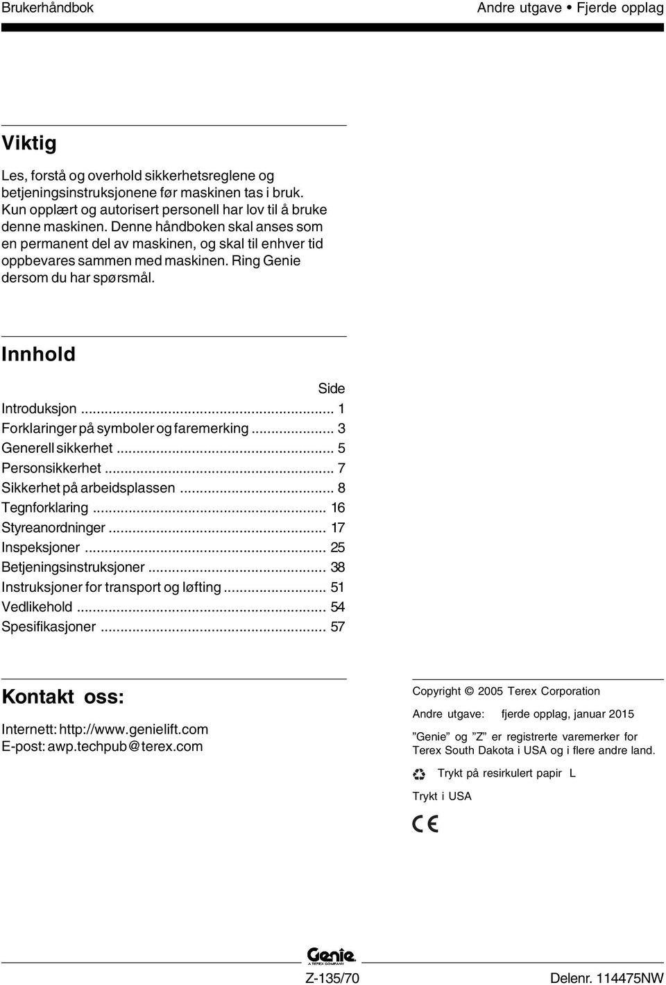 .. 1 Forklaringer på symboler og faremerking... 3 Generell sikkerhet... 5 Personsikkerhet... 7 Sikkerhet på arbeidsplassen... 8 Tegnforklaring... 16 Styreanordninger... 17 Inspeksjoner.