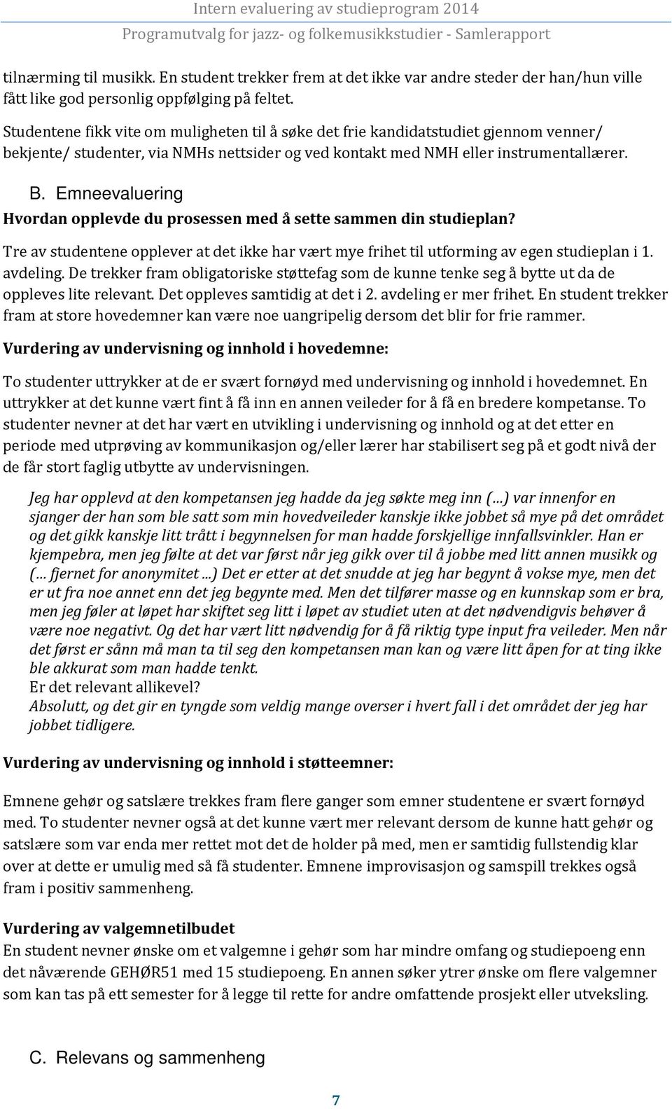 Emneevaluering Hvordan opplevde du prosessen med å sette sammen din studieplan? Tre av studentene opplever at det ikke har vært mye frihet til utforming av egen studieplan i 1. avdeling.