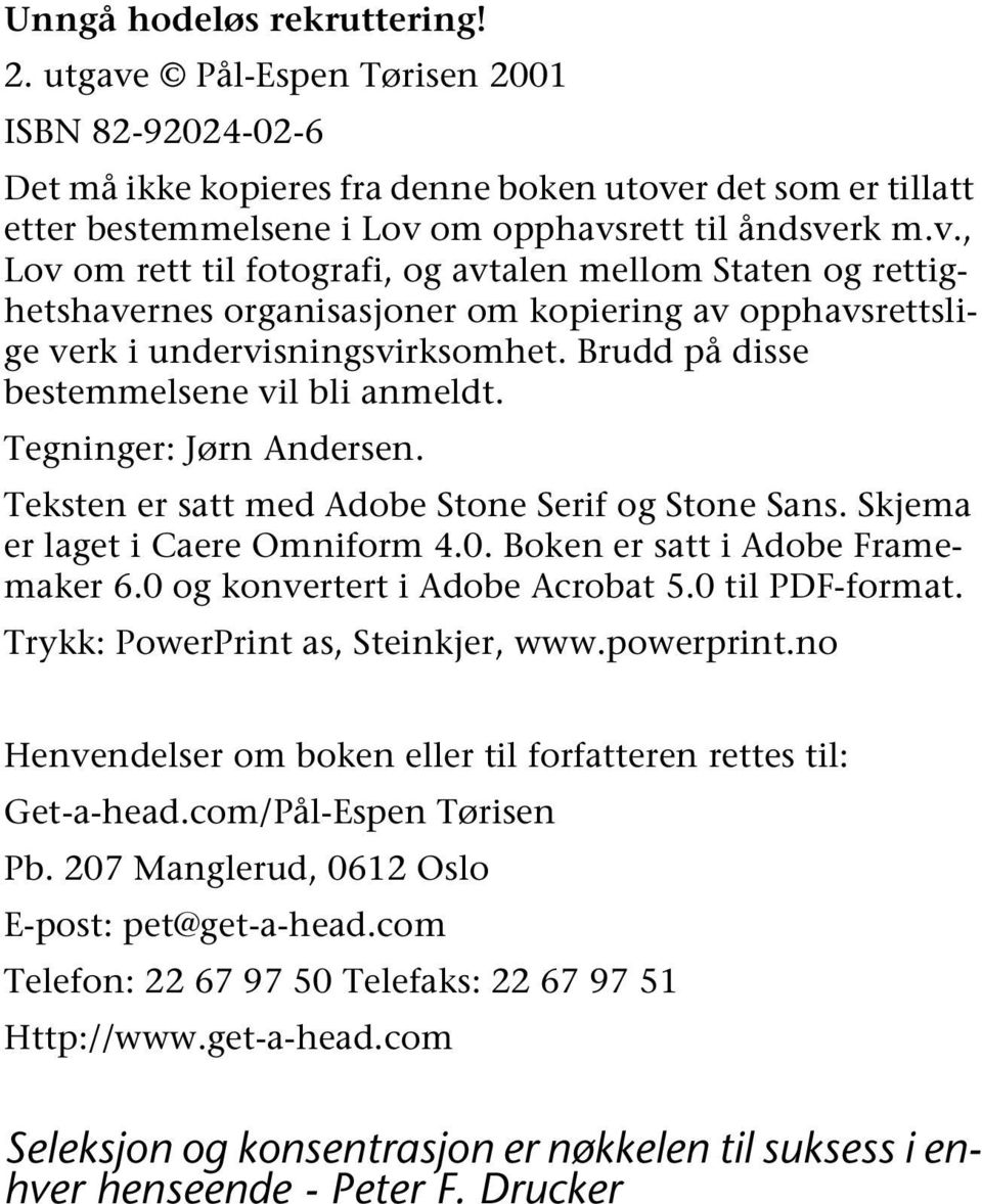 Brudd på disse bestemmelsene vil bli anmeldt. Tegninger: Jørn Andersen. Teksten er satt med Adobe Stone Serif og Stone Sans. Skjema er laget i Caere Omniform 4.0. Boken er satt i Adobe Framemaker 6.