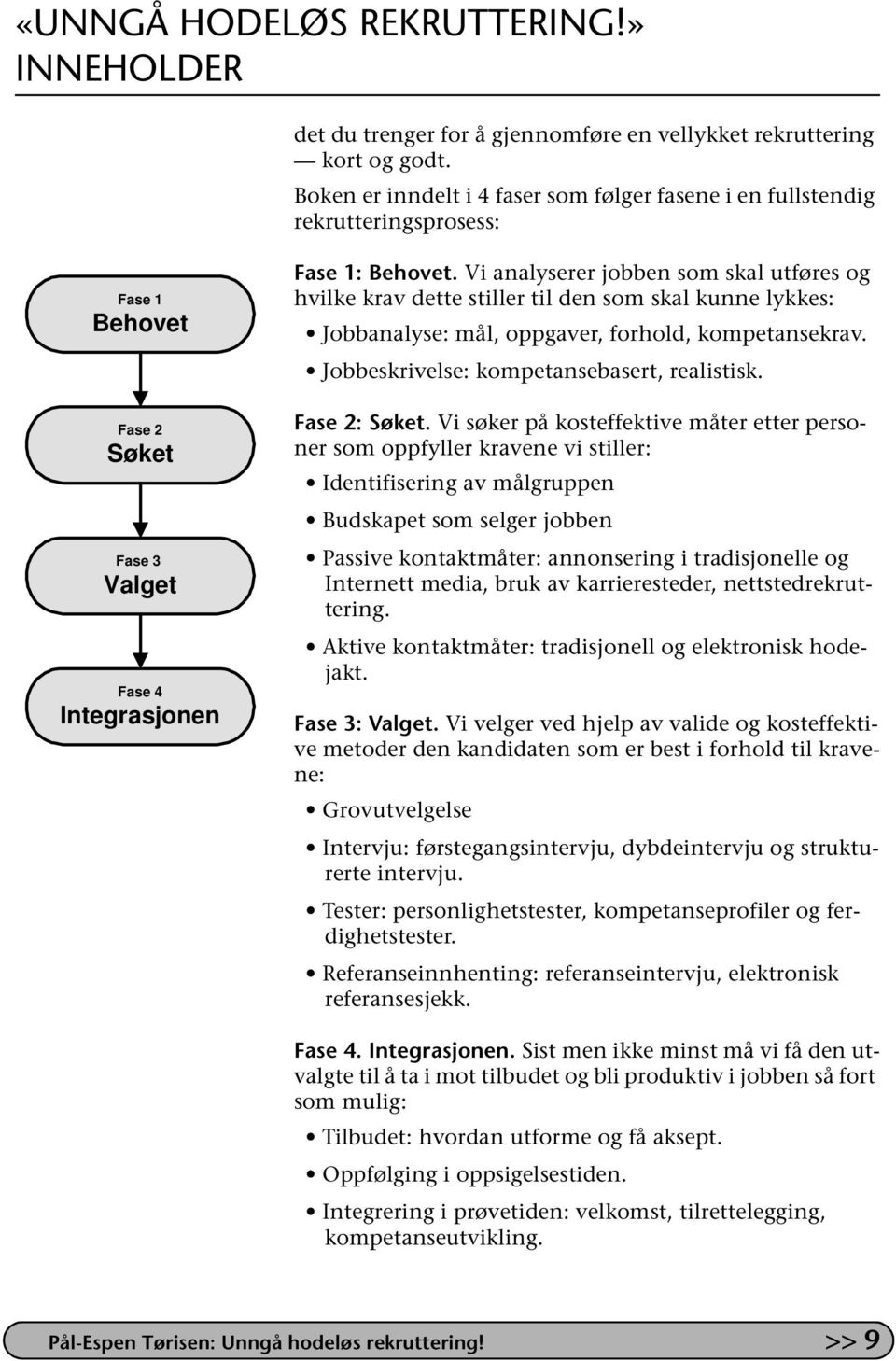 Vi analyserer jobben som skal utføres og hvilke krav dette stiller til den som skal kunne lykkes: Jobbanalyse: mål, oppgaver, forhold, kompetansekrav. Jobbeskrivelse: kompetansebasert, realistisk.