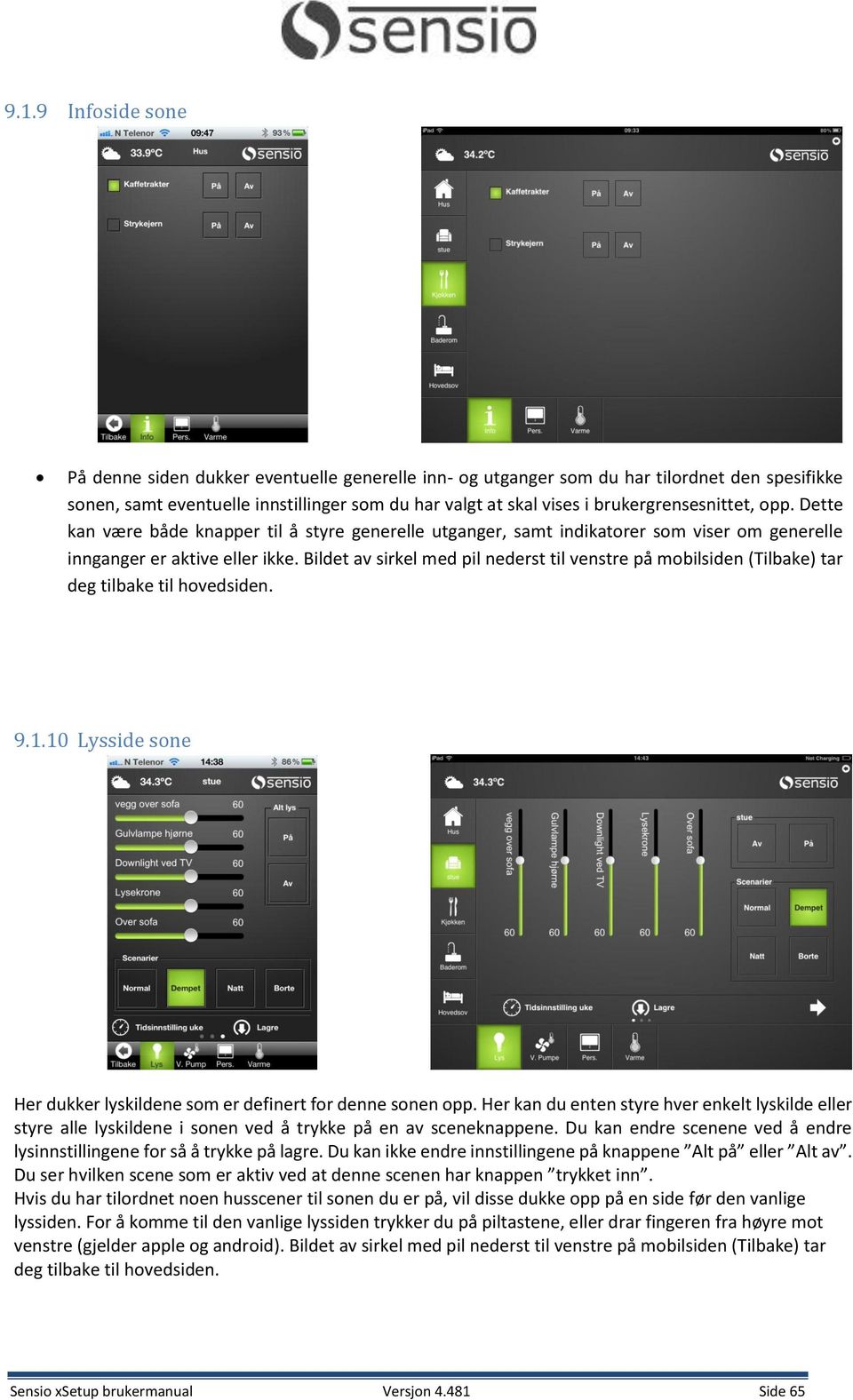 Bildet av sirkel med pil nederst til venstre på mobilsiden (Tilbake) tar deg tilbake til hovedsiden. 9.1.10 Lysside sone Her dukker lyskildene som er definert for denne sonen opp.