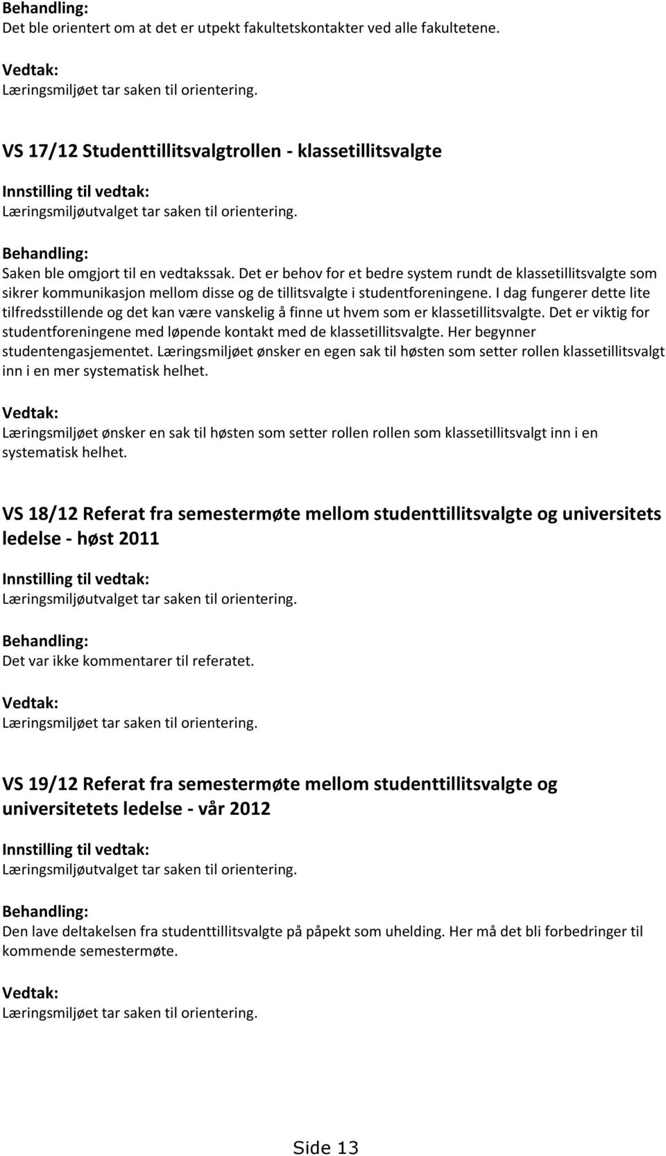 Det er behov for et bedre system rundt de klassetillitsvalgte som sikrer kommunikasjon mellom disse og de tillitsvalgte i studentforeningene.