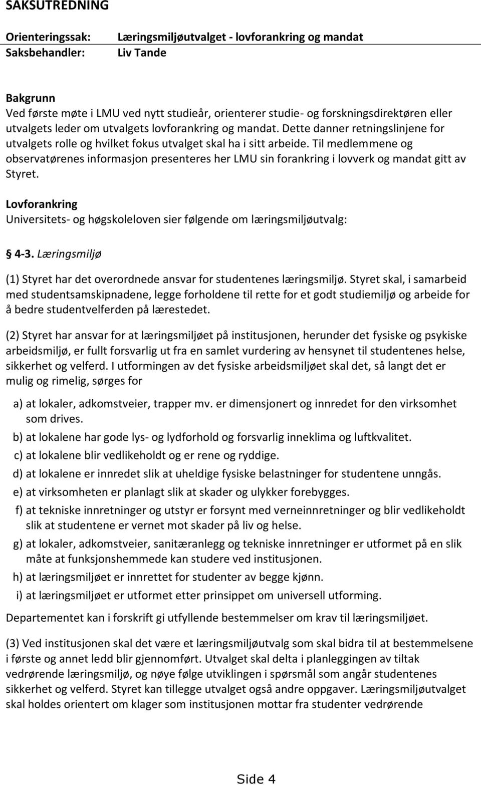 Til medlemmene og observatørenes informasjon presenteres her LMU sin forankring i lovverk og mandat gitt av Styret.