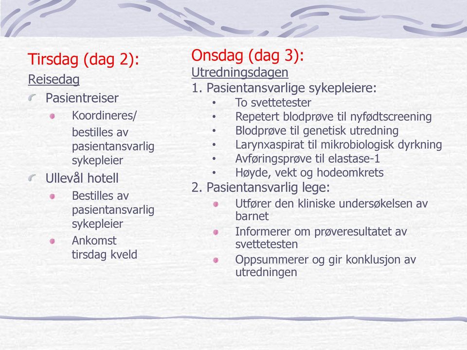 Pasientansvarlige sykepleiere: To svettetester Repetert blodprøve til nyfødtscreening Blodprøve til genetisk utredning Larynxaspirat til