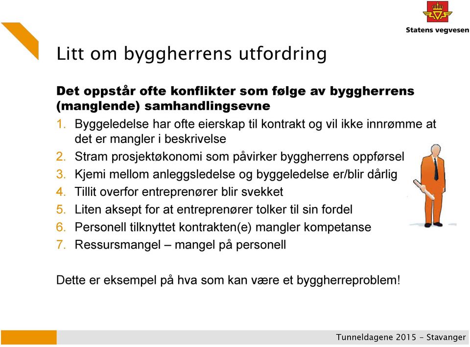 Stram prosjektøkonomi som påvirker byggherrens oppførsel 3. Kjemi mellom anleggsledelse og byggeledelse er/blir dårlig 4.