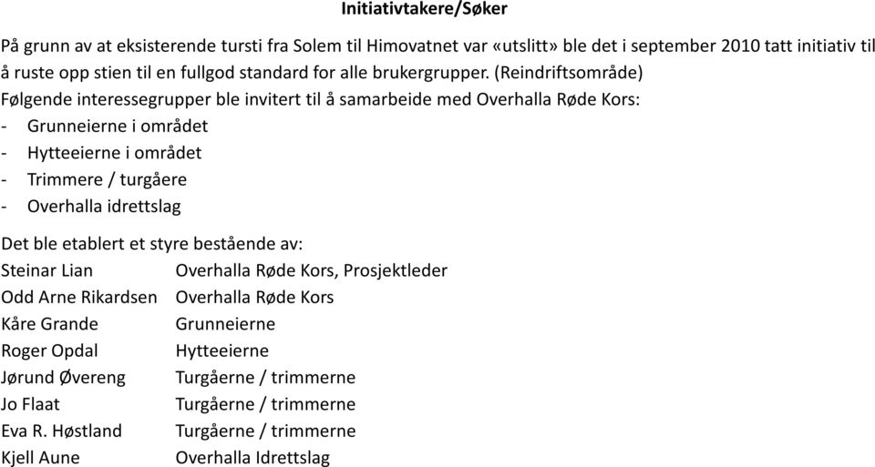 (Reindriftsområde) Følgende interessegrupper ble invitert til å samarbeide med Overhalla Røde Kors: - Grunneierne i området - Hytteeierne i området - Trimmere / turgåere -