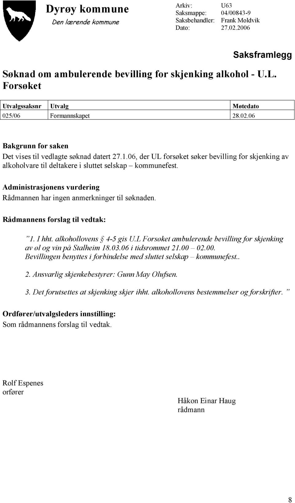 Rådmannens forslag til vedtak: 1. I hht. alkohollovens 4-5 gis U.L Forsøket ambulerende bevilling for skjenking av øl og vin på Stalheim 18.03.06 i tidsrommet 21.00 