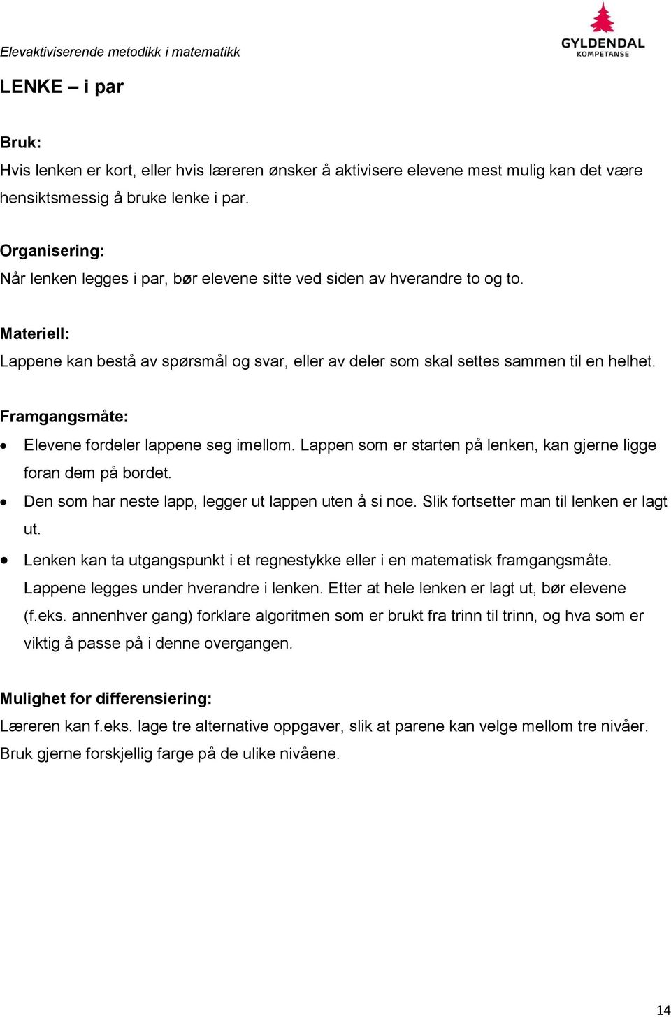 Framgangsmåte: Elevene fordeler lappene seg imellom. Lappen som er starten på lenken, kan gjerne ligge foran dem på bordet. Den som har neste lapp, legger ut lappen uten å si noe.