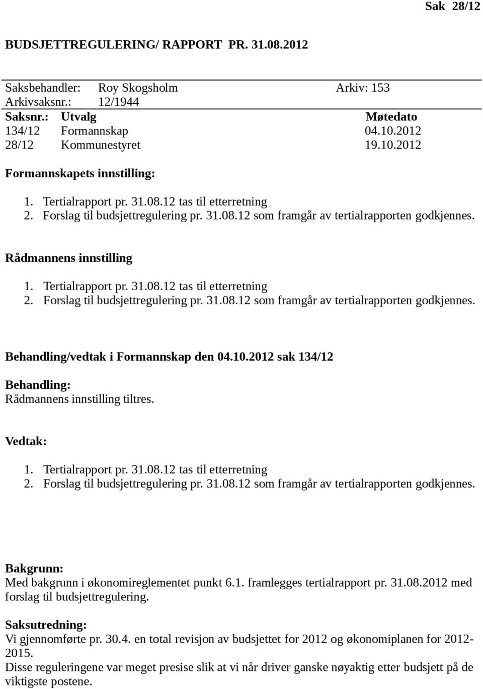 10.2012 sak 134/12 Behandling: Rådmannens innstilling tiltres. Vedtak: 1. Tertialrapport pr. 31.08.12 tas til etterretning 2. Forslag til budsjettregulering pr. 31.08.12 som framgår av tertialrapporten godkjennes.