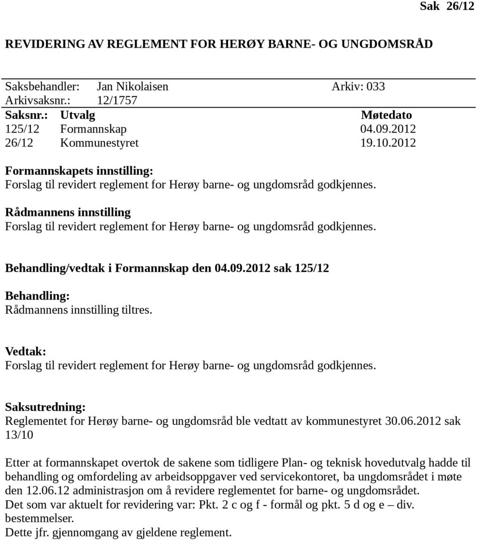 Rådmannens innstilling Forslag til revidert reglement for Herøy barne- og ungdomsråd godkjennes. Behandling/vedtak i Formannskap den 04.09.2012 sak 125/12 Behandling: Rådmannens innstilling tiltres.