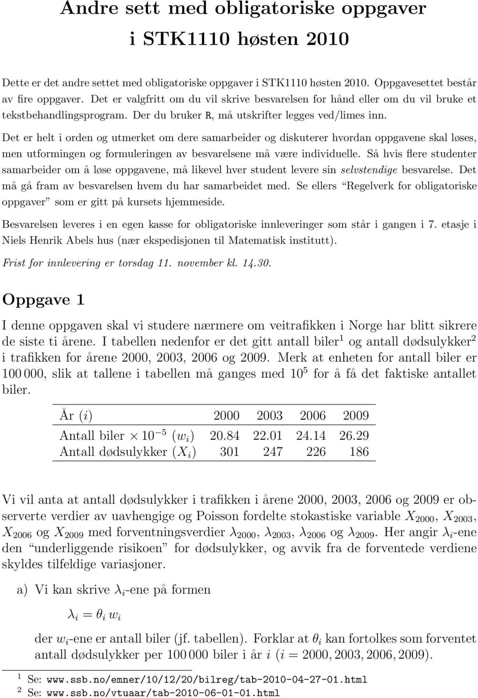 Det er helt i orden og utmerket om dere samarbeider og diskuterer hvordan oppgavene skal løses, men utformingen og formuleringen av besvarelsene må være individuelle.