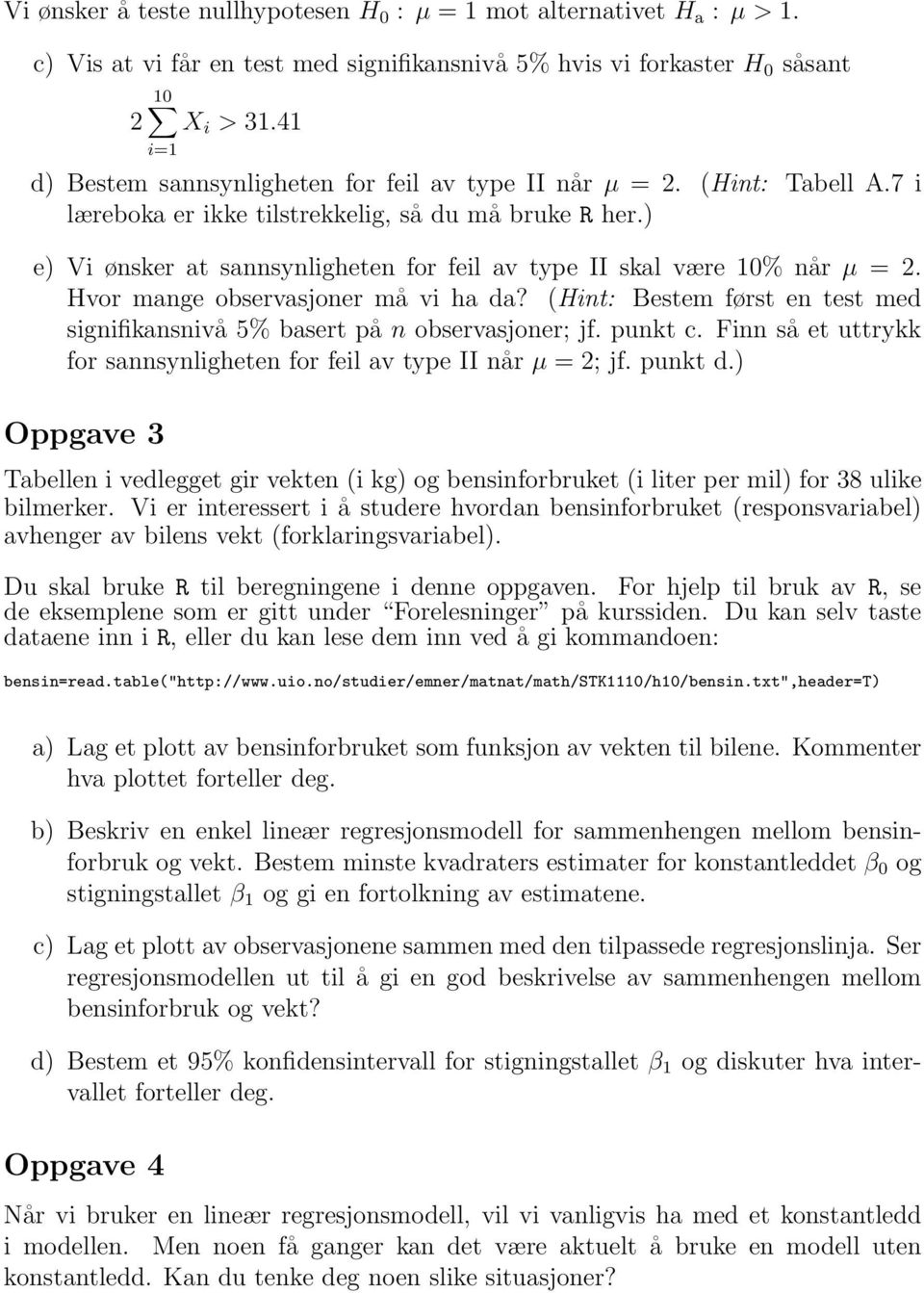 ) e) Vi ønsker at sannsynligheten for feil av type II skal være 10% når µ = 2. Hvor mange observasjoner må vi ha da? (Hint: Bestem først en test med signifikansnivå 5% basert på n observasjoner; jf.