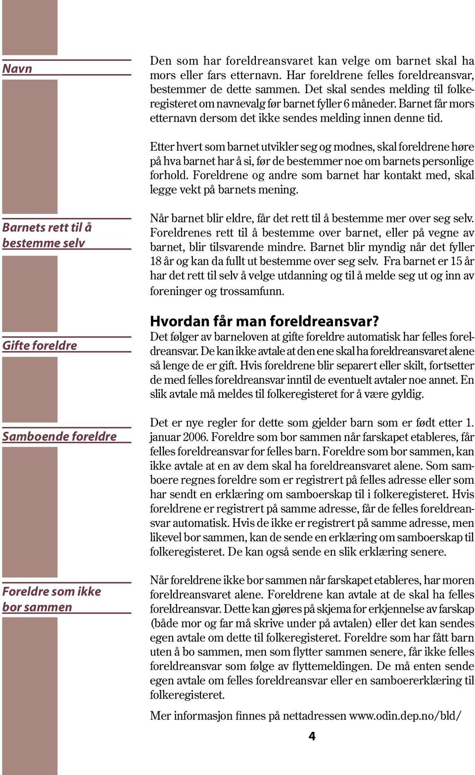 Etter hvert som barnet utvikler seg og modnes, skal foreldrene høre på hva barnet har å si, før de bestemmer noe om barnets personlige forhold.