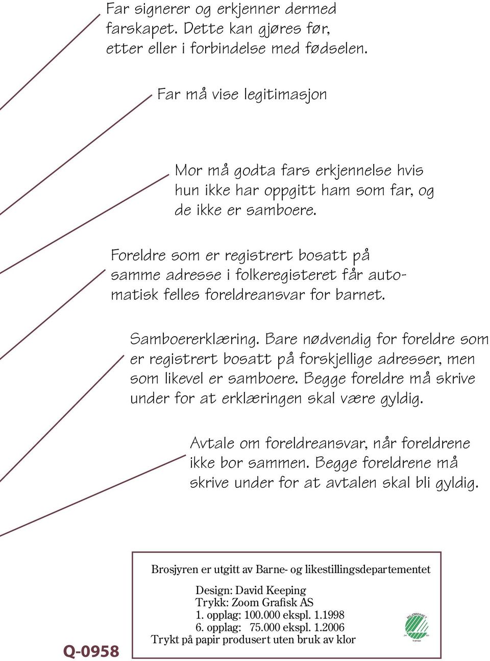 Foreldre som er registrert bosatt på samme adresse i folkeregisteret får automatisk felles foreldreansvar for barnet. Samboererklæring.