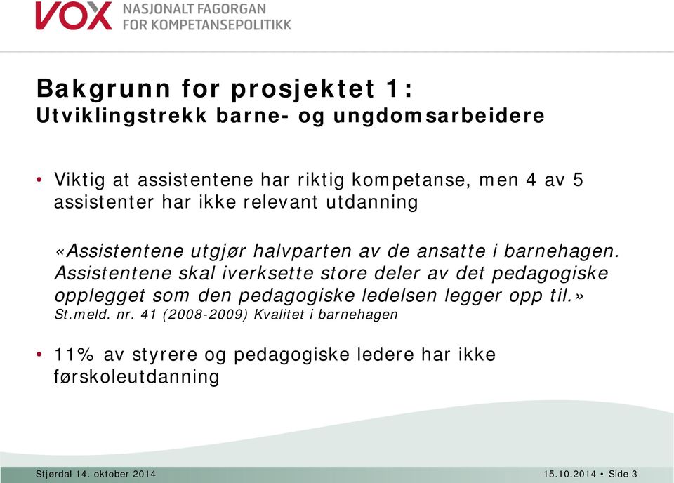 Assistentene skal iverksette store deler av det pedagogiske opplegget som den pedagogiske ledelsen legger opp til.» St.meld.