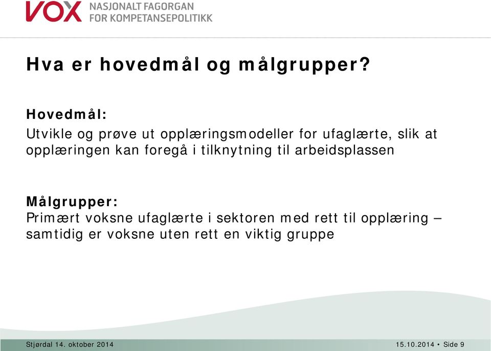 opplæringen kan foregå i tilknytning til arbeidsplassen Målgrupper: Primært