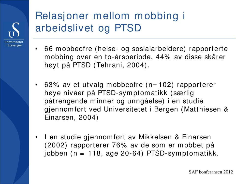 63% av et utvalg mobbeofre (n=102) rapporterer høye nivåer på PTSD-symptomatikk (særlig påtrengende minner og unngåelse) i en