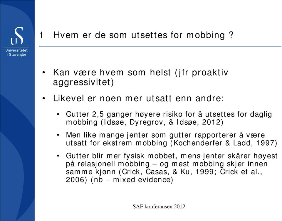 utsettes for daglig mobbing (Idsøe, Dyregrov, & Idsøe, 2012) Men like mange jenter som gutter rapporterer å være utsatt for