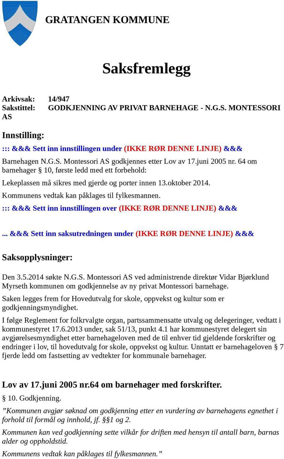 Kommunens vedtak kan påklages til fylkesmannen. ::: &&& Sett inn innstillingen over (IKKE RØR DENNE LINJE) &&&... &&& Sett inn saksutredningen under (IKKE RØR DENNE LINJE) &&& Saksopplysninger: Den 3.