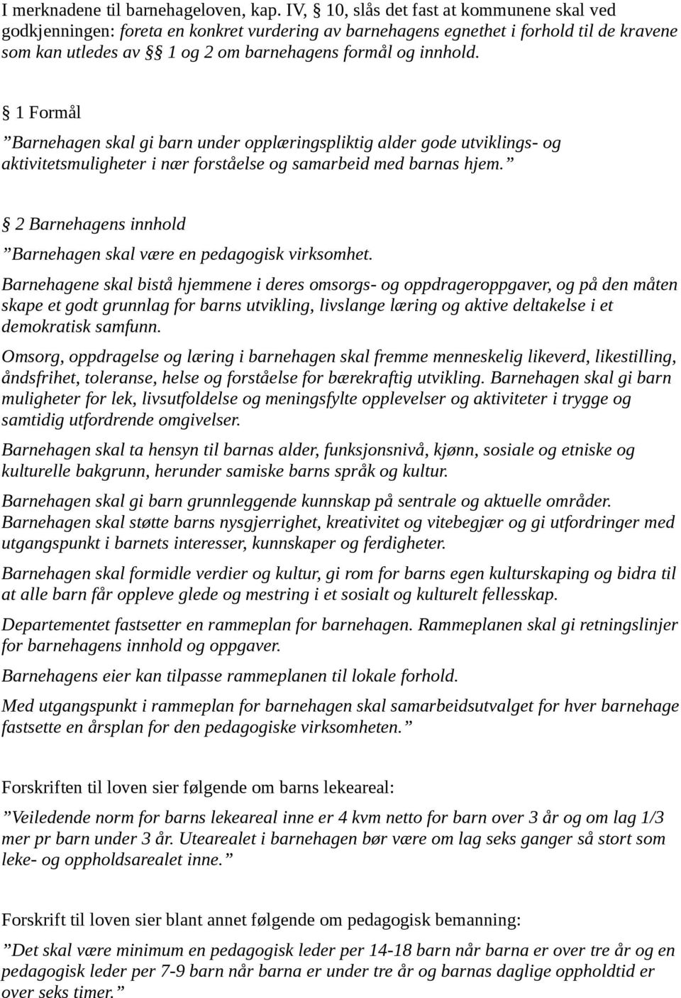 1 Formål Barnehagen skal gi barn under opplæringspliktig alder gode utviklings- og aktivitetsmuligheter i nær forståelse og samarbeid med barnas hjem.