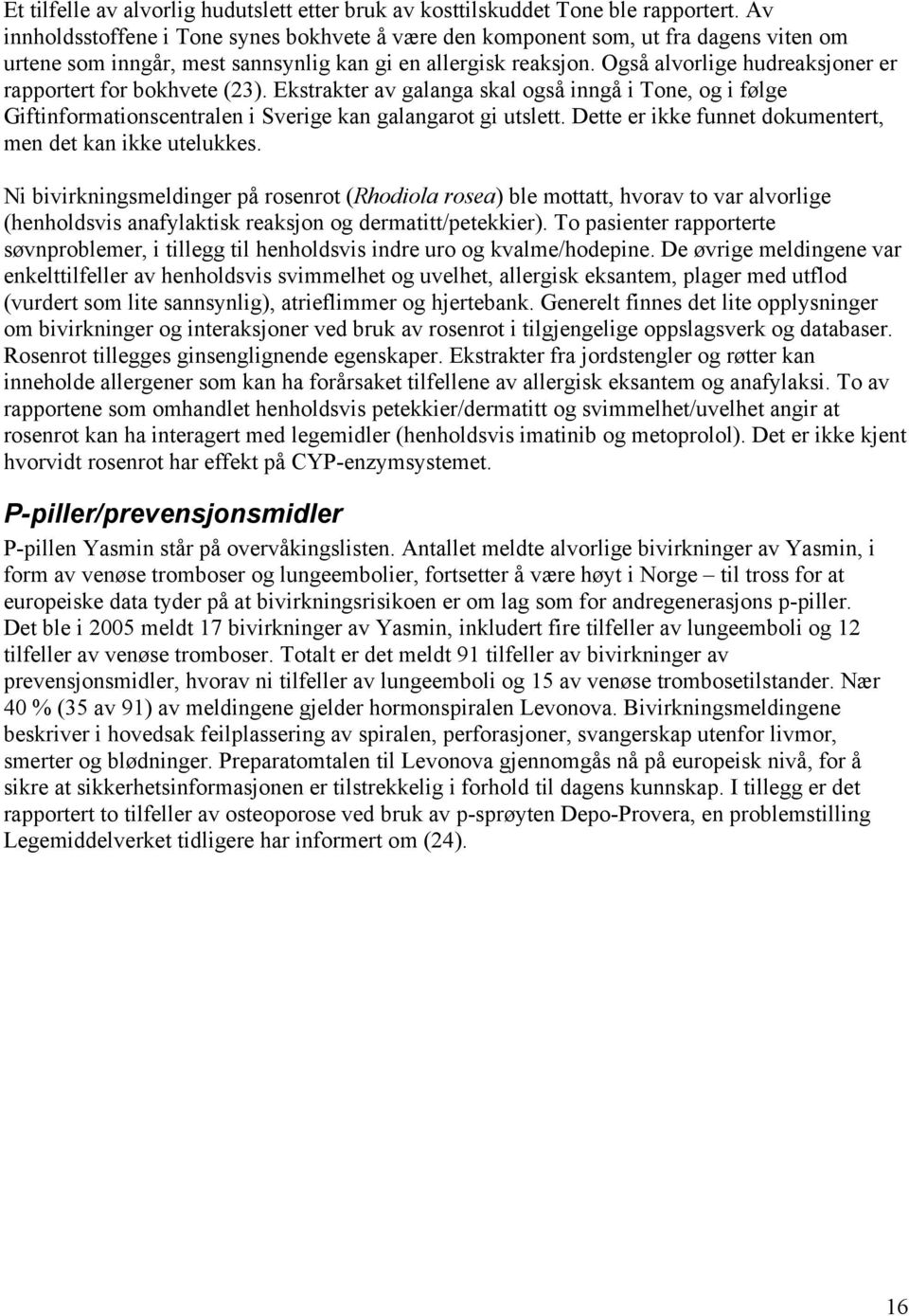 Også alvorlige hudreaksjoner er rapportert for bokhvete (23). Ekstrakter av galanga skal også inngå i Tone, og i følge Giftinformationscentralen i Sverige kan galangarot gi utslett.