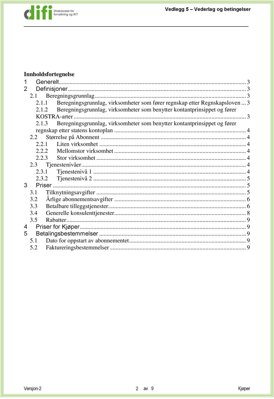 .. 4 2.2.3 Stor virksomhet... 4 2.3 Tjenestenivåer... 4 2.3.1 Tjenestenivå 1... 4 2.3.2 Tjenestenivå 2... 5 3 Priser... 5 3.1 Tilknytningsavgifter... 5 3.2 Årlige abonnementsavgifter... 6 3.