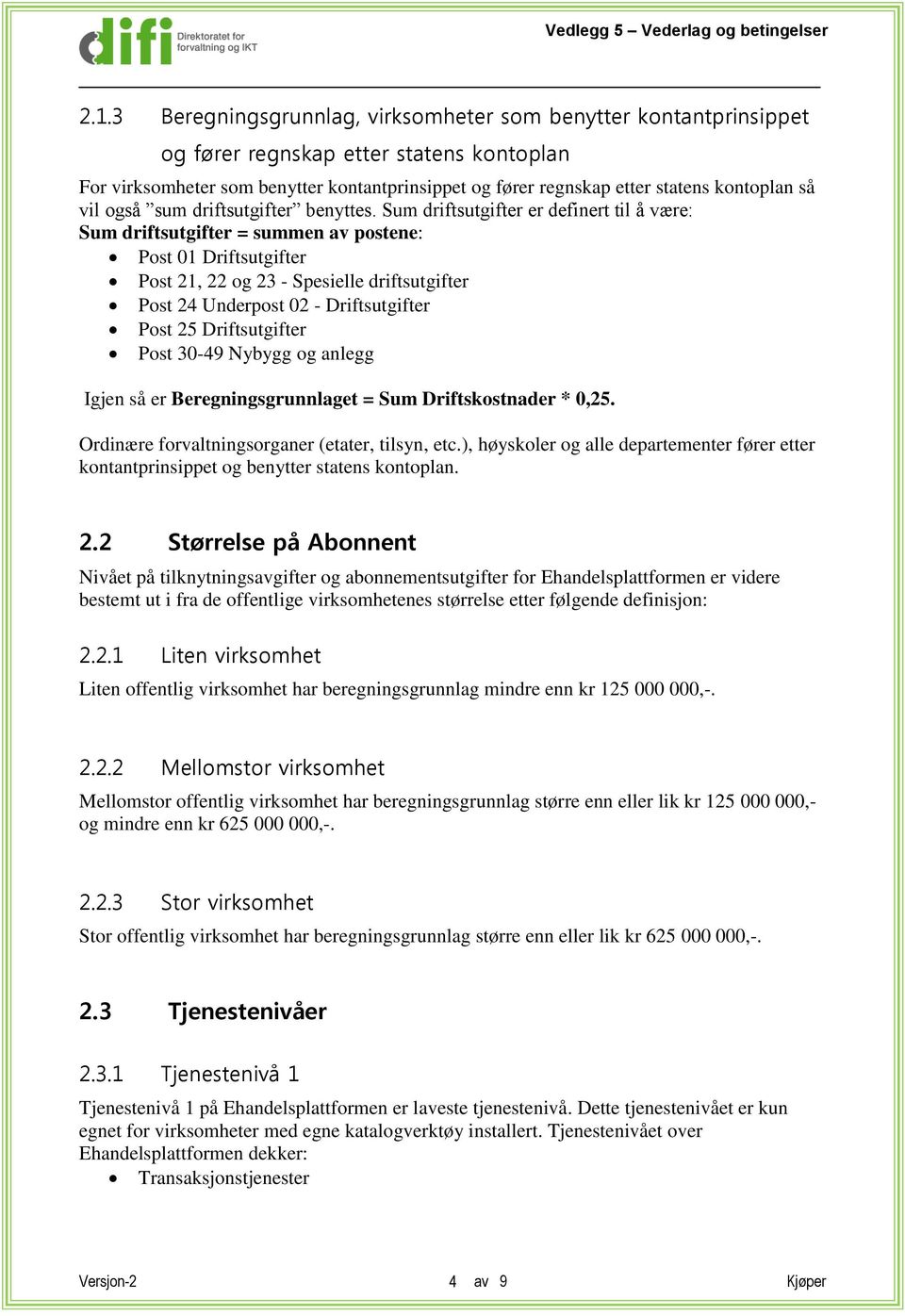 Sum driftsutgifter er definert til å være: Sum driftsutgifter = summen av postene: Post 01 Driftsutgifter Post 21, 22 og 23 - Spesielle driftsutgifter Post 24 Underpost 02 - Driftsutgifter Post 25