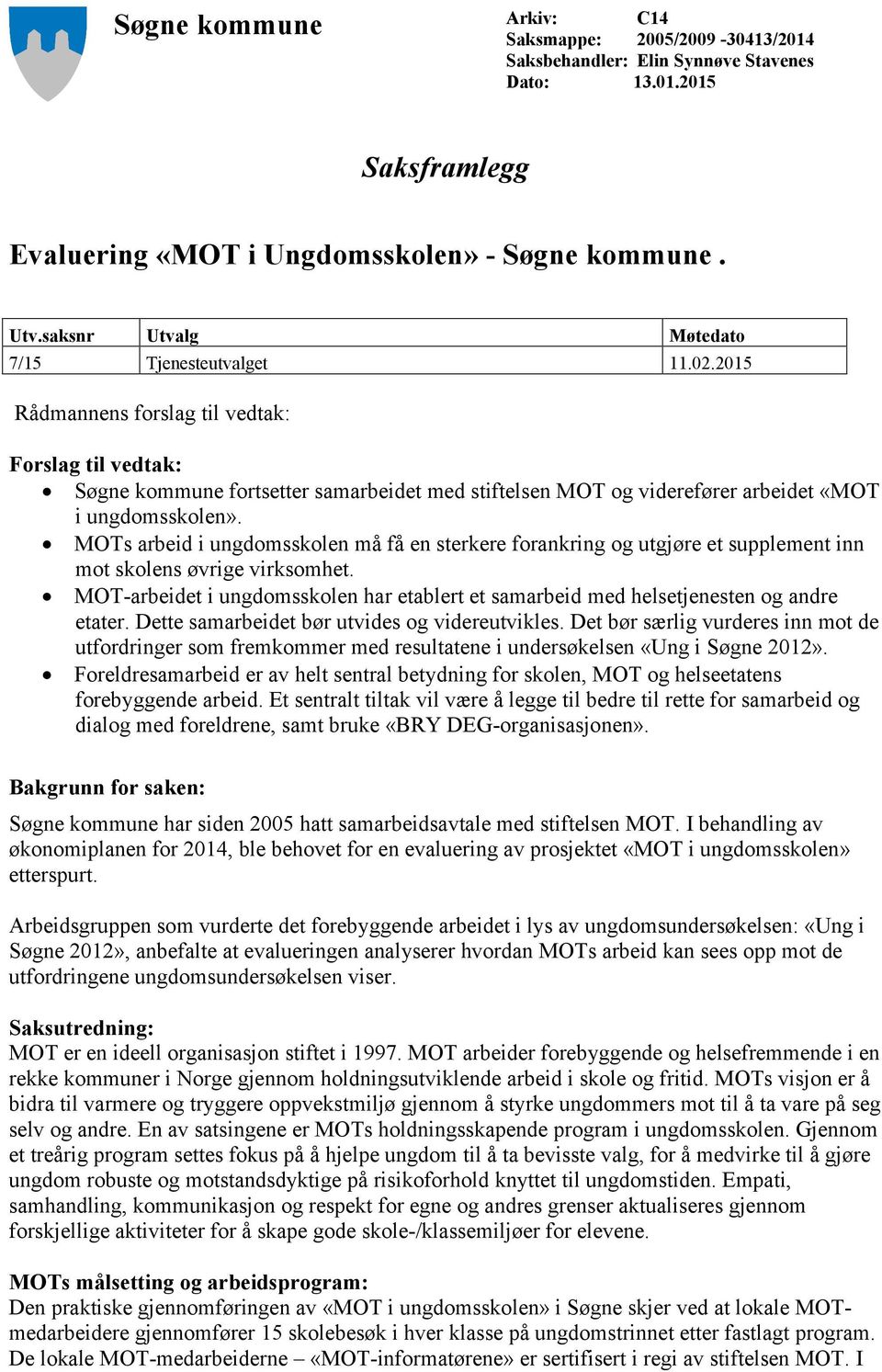 2015 Rådmannens forslag til vedtak: Forslag til vedtak: Søgne kommune fortsetter samarbeidet med stiftelsen MOT og viderefører arbeidet «MOT i ungdomsskolen».