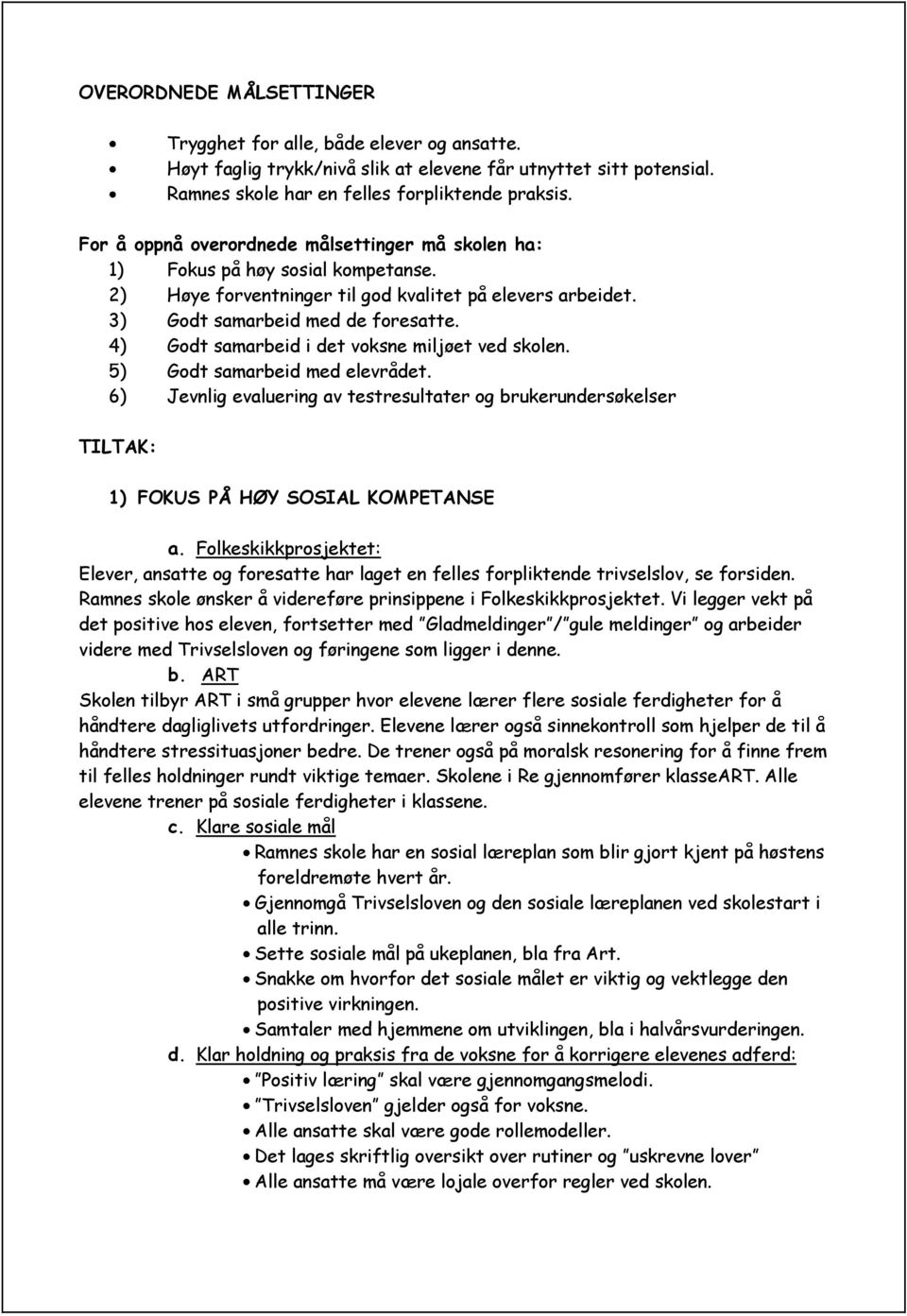4) Godt samarbeid i det voksne miljøet ved skolen. 5) Godt samarbeid med elevrådet. 6) Jevnlig evaluering av testresultater og brukerundersøkelser TILTAK: 1) FOKUS PÅ HØY SOSIAL KOMPETANSE a.