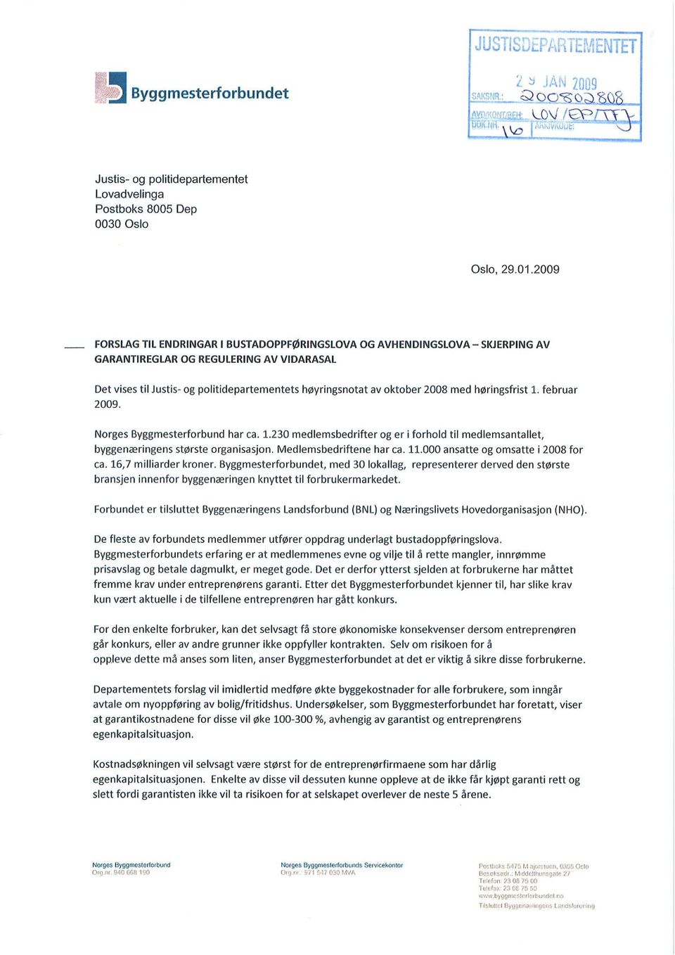 høyringsnotat av oktober 2008 med høringsfrist 1. februar Norges Byggmesterforbund har ca. 1.230 medlemsbedrifter og er i forhold til medlemsantallet, byggenæringens største organisasjon.