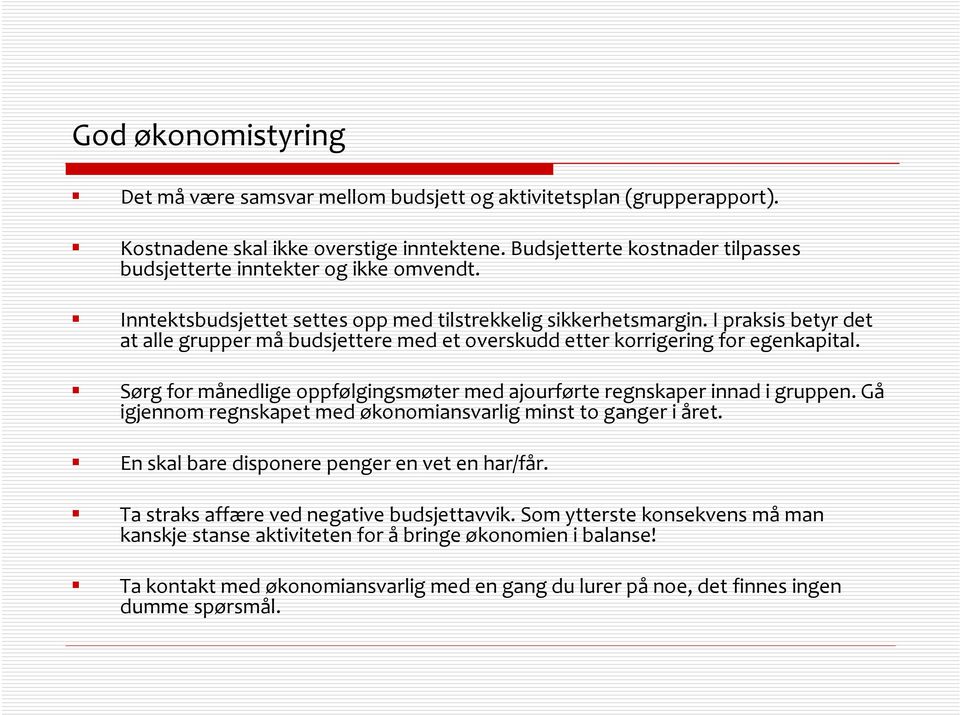 I praksis betyr det at alle grupper må budsjettere med et overskudd etter korrigering for egenkapital. Sørg for månedlige oppfølgingsmøter med ajourførte regnskaper innad i gruppen.