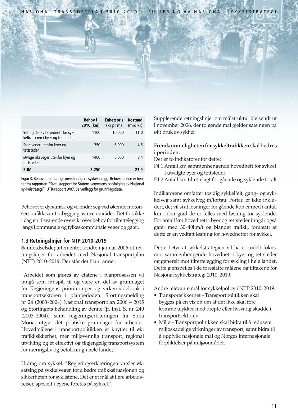 Behovstallene er hentet fra rapporten Statusrapport for Statens vegvesens oppfølging av Nasjonal sykkelstrategi, UTB-rapport 9/07. Se vedlegg for grunnlagsdata.