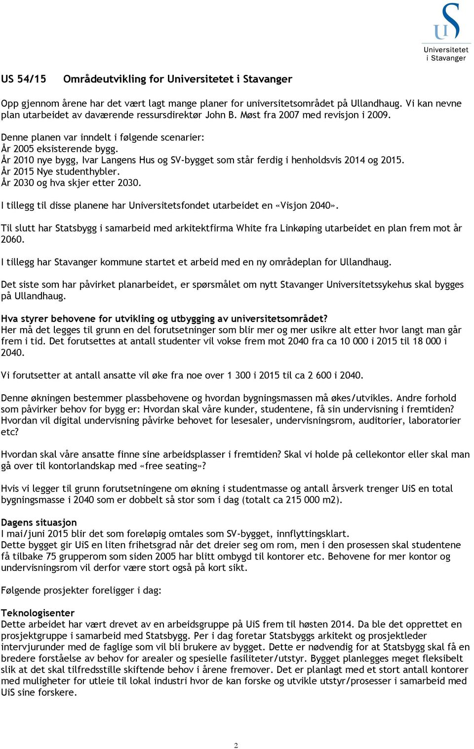 År 2010 nye bygg, Ivar Langens Hus og SV-bygget som står ferdig i henholdsvis 2014 og 2015. År 2015 Nye studenthybler. År 2030 og hva skjer etter 2030.