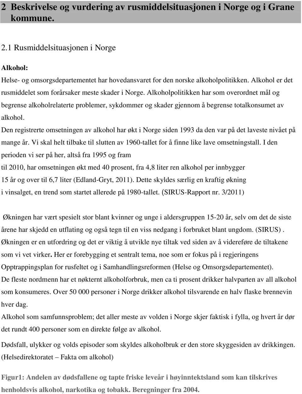 Alkoholpolitikken har som overordnet mål og begrense alkoholrelaterte problemer, sykdommer og skader gjennom å begrense totalkonsumet av alkohol.