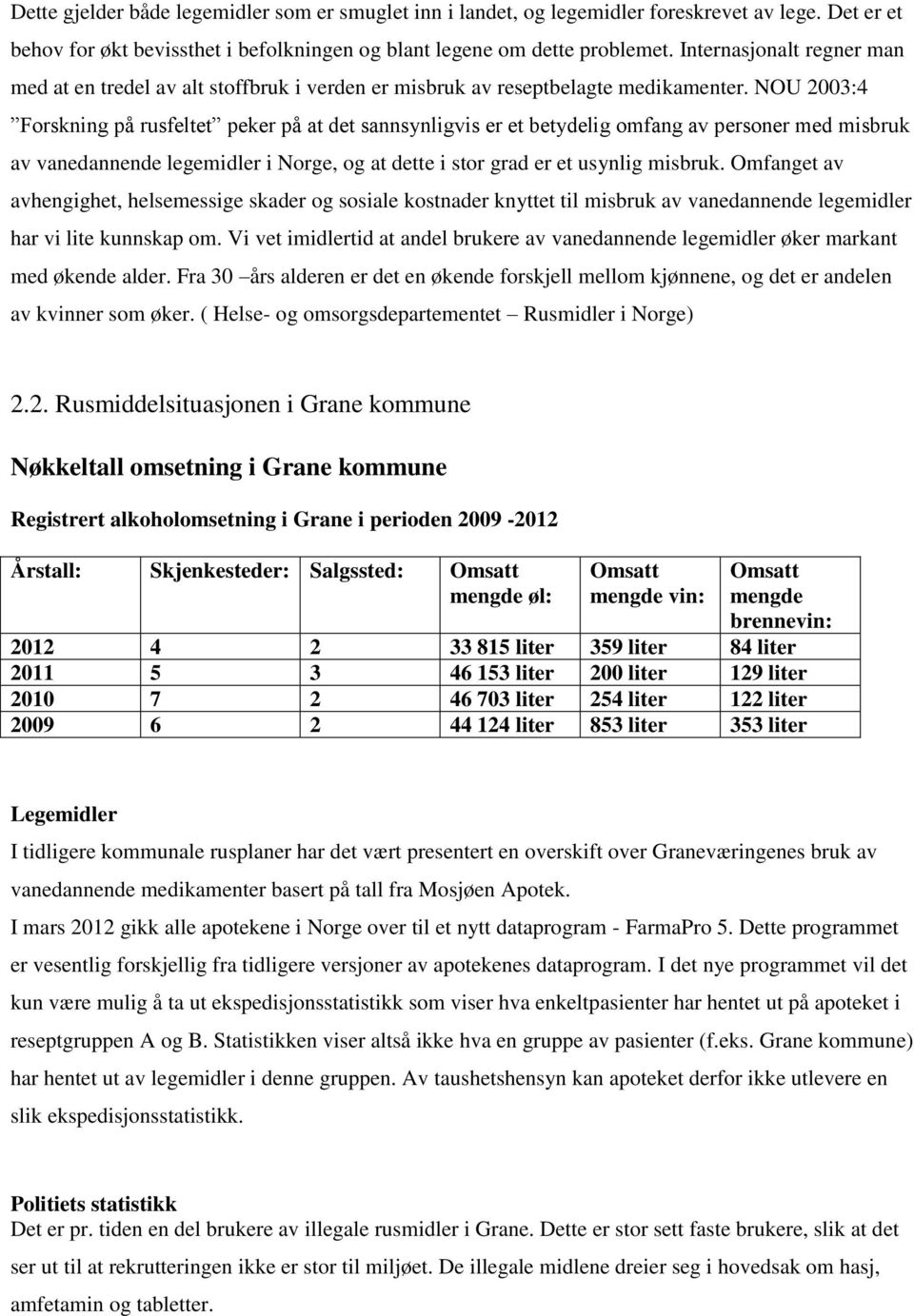 NOU 2003:4 Forskning på rusfeltet peker på at det sannsynligvis er et betydelig omfang av personer med misbruk av vanedannende legemidler i Norge, og at dette i stor grad er et usynlig misbruk.