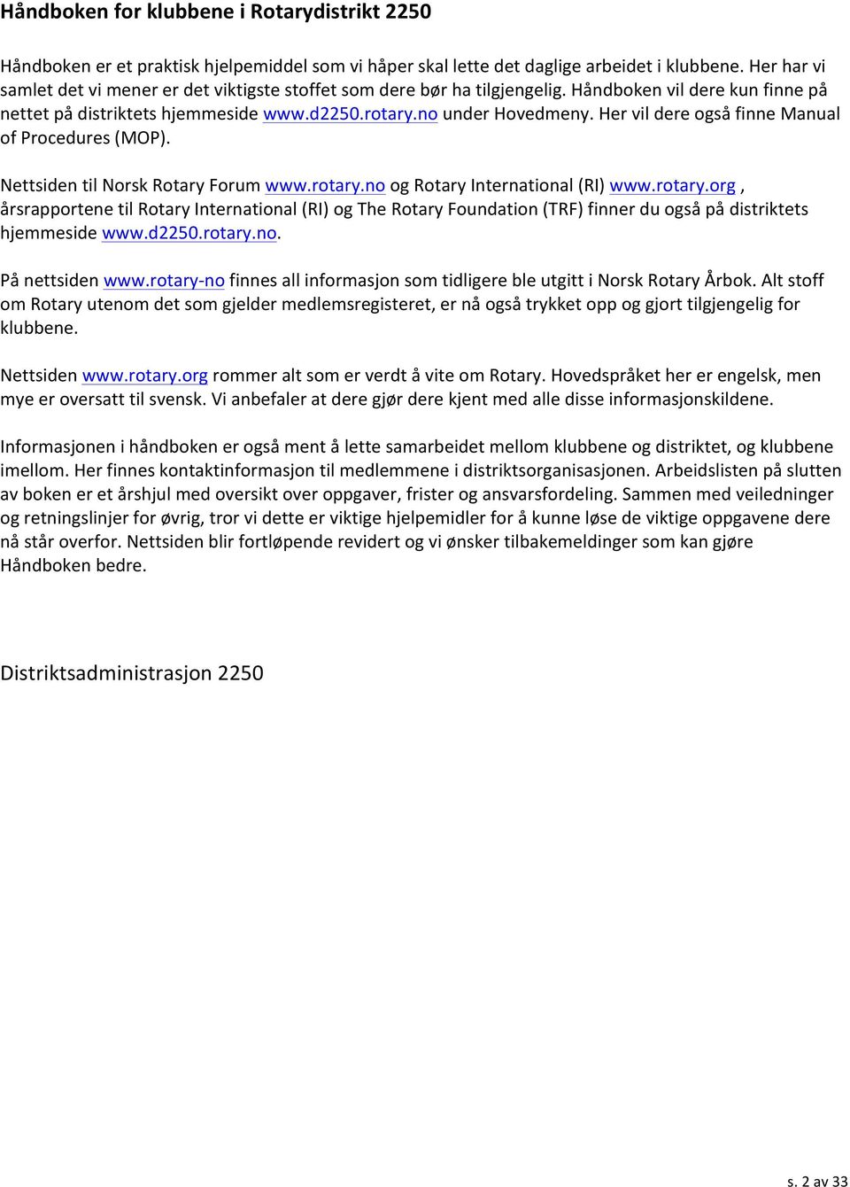 Her vil dere også finne Manual of Procedures (MOP). Nettsiden til Norsk Rotary Forum www.rotary.