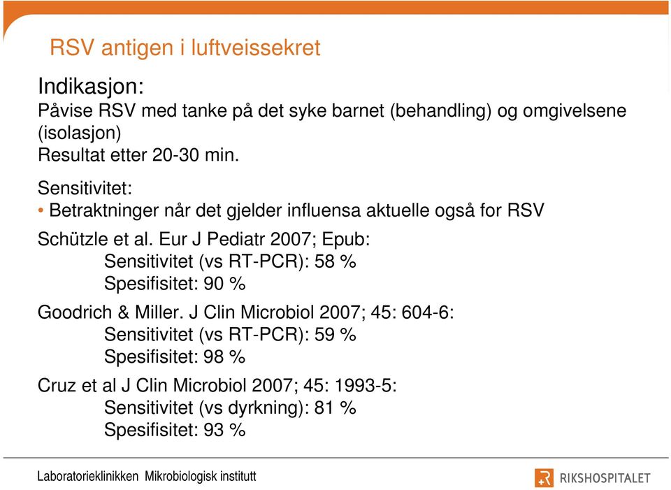 Eur J Pediatr 2007; Epub: Sensitivitet (vs RT-PCR): 58 % Spesifisitet: 90 % Goodrich & Miller.