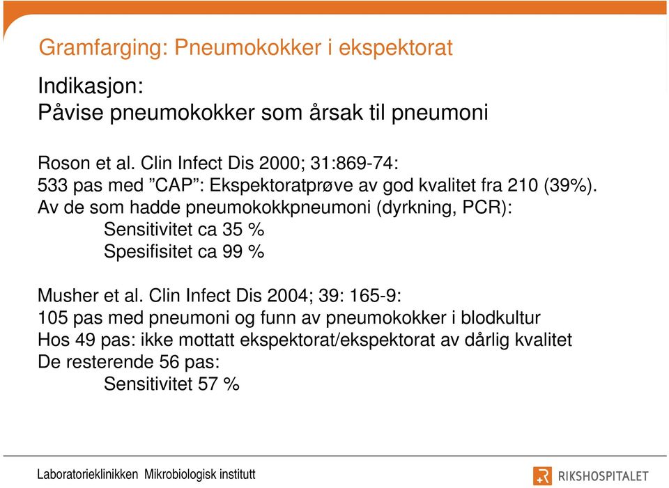 Av de som hadde pneumokokkpneumoni (dyrkning, PCR): Sensitivitet ca 35 % Spesifisitet ca 99 % Musher et al.