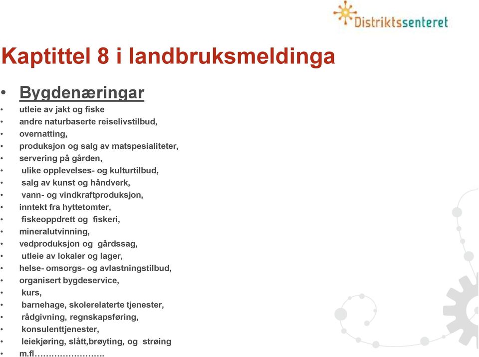 vindkraftproduksjon, inntekt fra hyttetomter, fiskeoppdrett og fiskeri, mineralutvinning, vedproduksjon og gårdssag, utleie av lokaler og lager, helse-