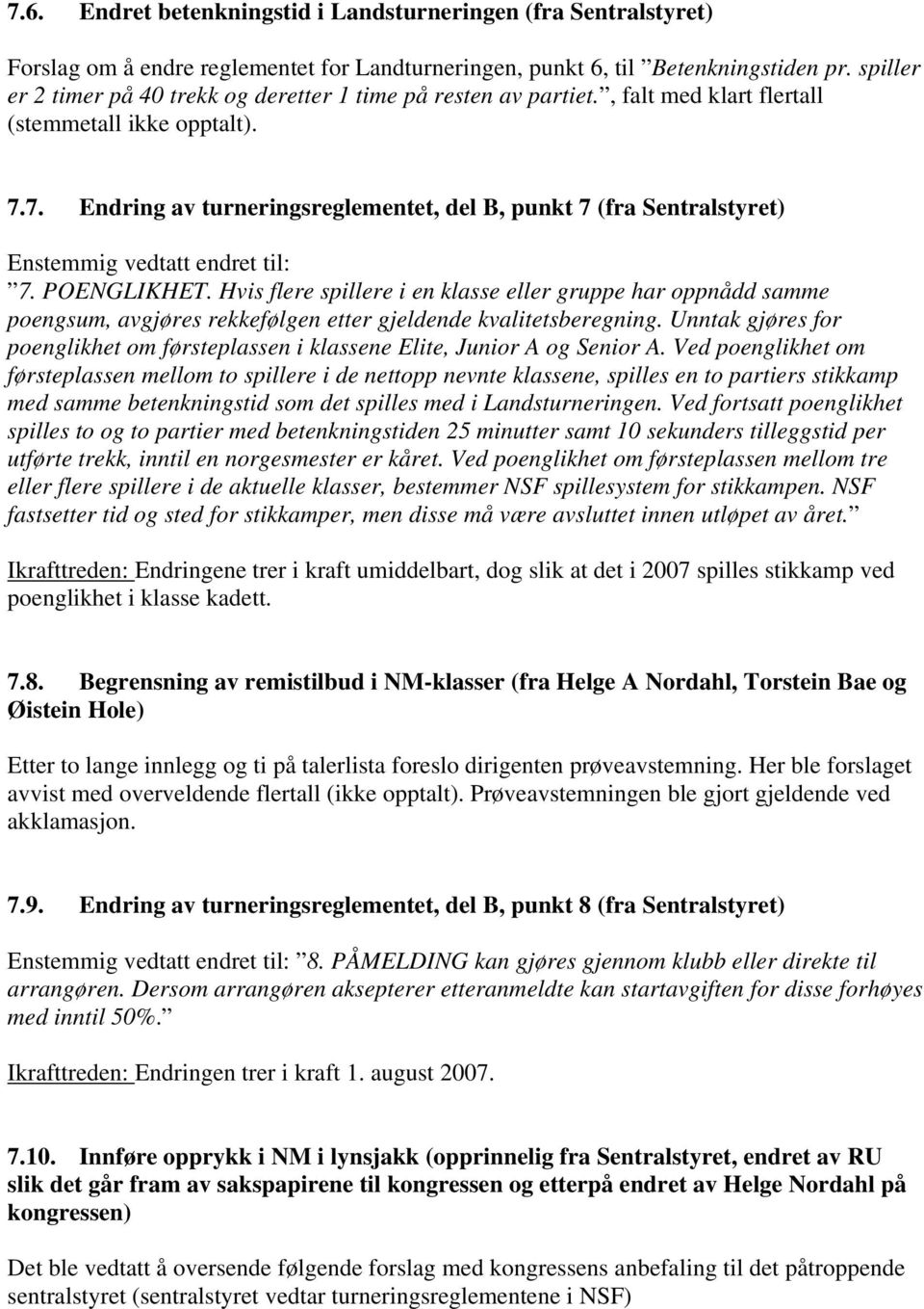 7. Endring av turneringsreglementet, del B, punkt 7 (fra Sentralstyret) Enstemmig vedtatt endret til: 7. POENGLIKHET.