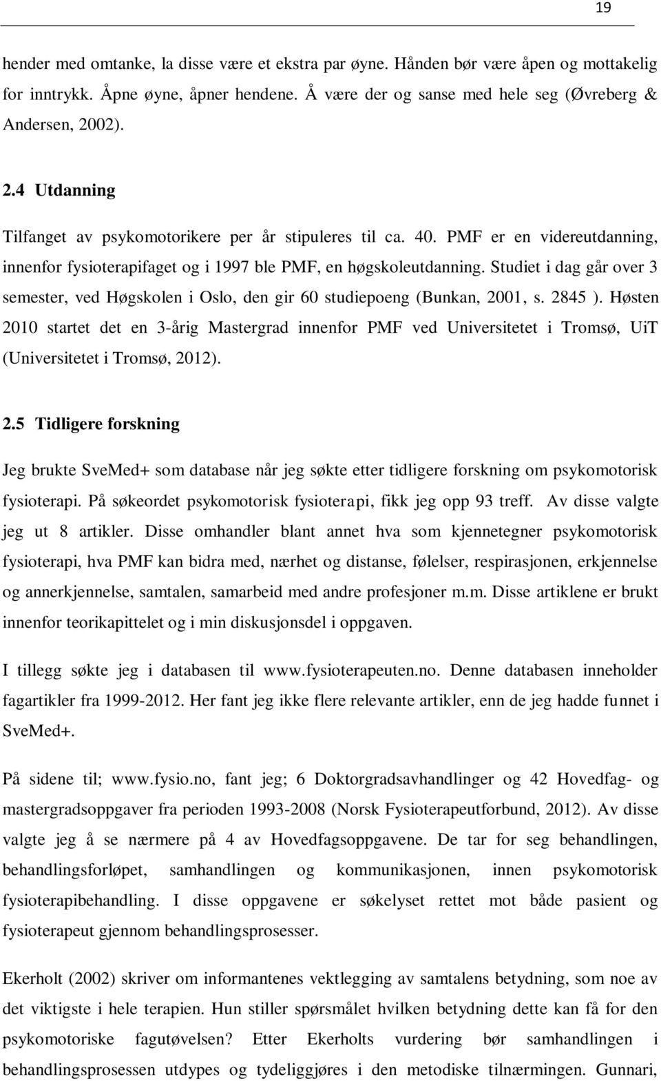 Studiet i dag går over 3 semester, ved Høgskolen i Oslo, den gir 60 studiepoeng (Bunkan, 2001, s. 2845 ).
