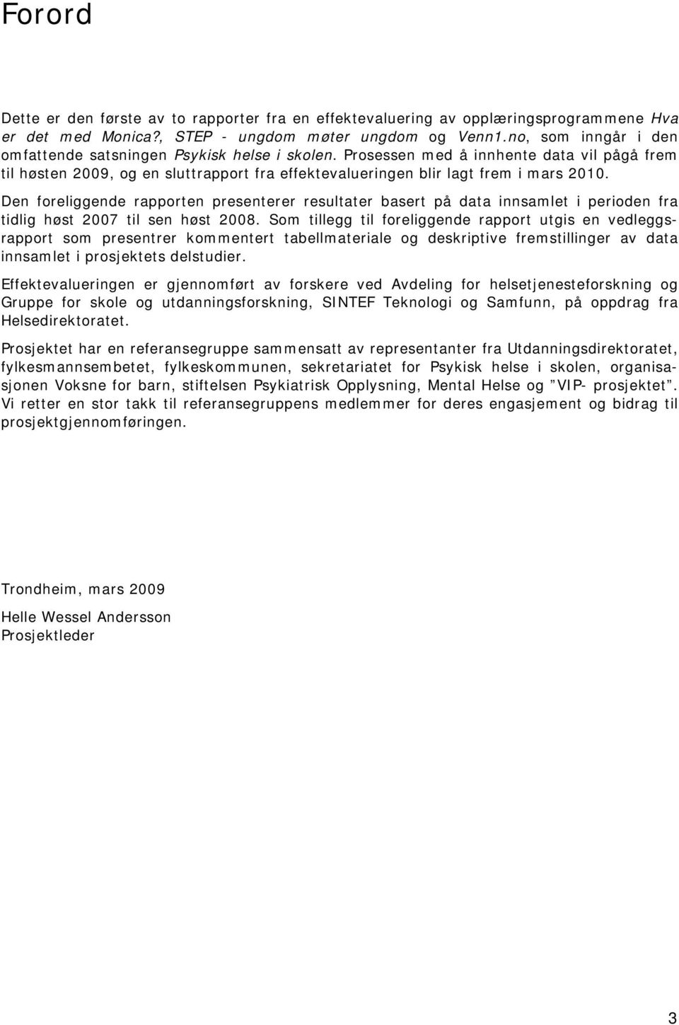 Den foreliggende rapporten presenterer resultater basert på data innsamlet i perioden fra tidlig høst 2007 til sen høst 2008.