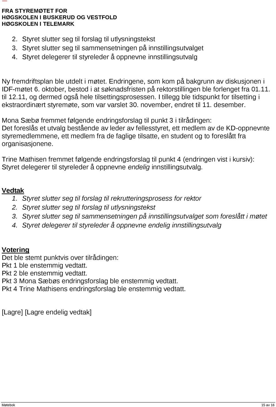 oktober, bestod i at søknadsfristen på rektorstillingen ble forlenget fra 01.11. til 12.11, og dermed også hele tilsettingsprosessen.