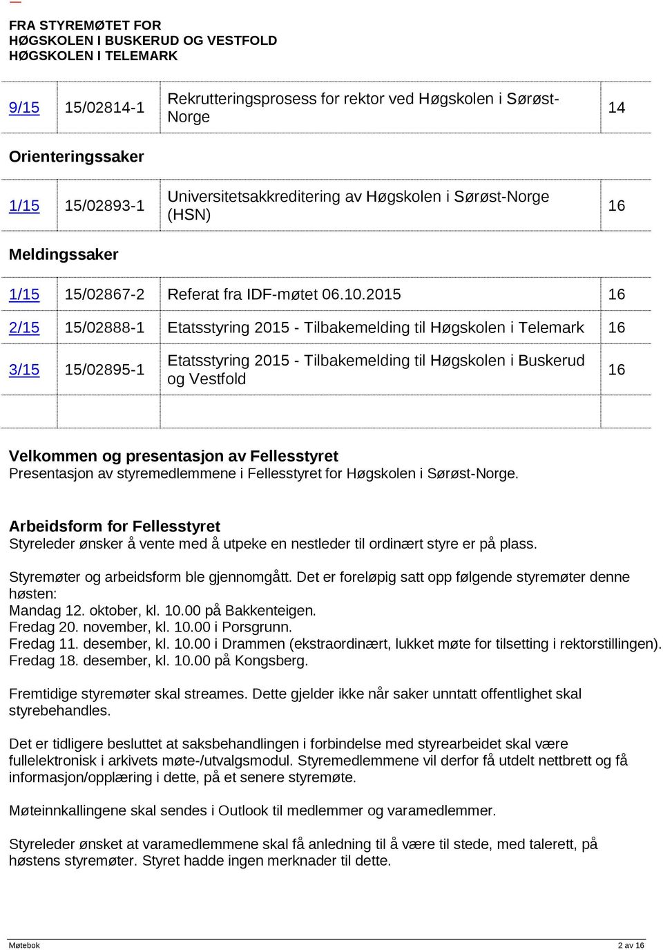 2015 16 2/15 15/02888-1 Etatsstyring 2015 - Tilbakemelding til Høgskolen i Telemark 16 3/15 15/02895-1 Etatsstyring 2015 - Tilbakemelding til Høgskolen i Buskerud og Vestfold 16 Velkommen og